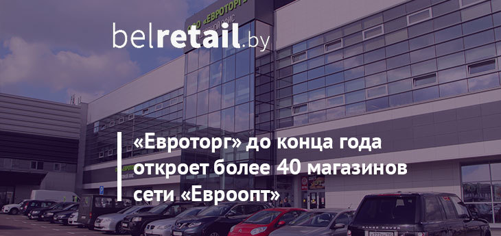 Более 40 магазинов «Евроопт» будет открыто в Беларуси до конца года