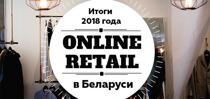 Итоги 2018-го ритейл-года в Беларуси. Часть 3: онлайн-ритейл