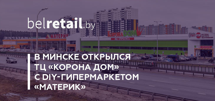 В Минске открылся торговый центр «Корона Дом» со строительным гипермаркетом «Материк»