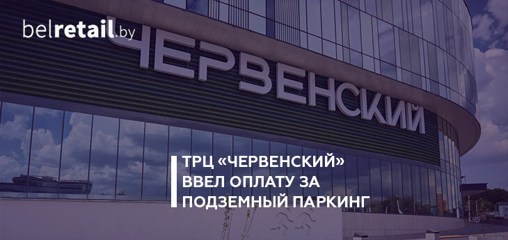 ТРЦ «ЧЕРВЕНСКИЙ» ввел оплату за подземный паркинг