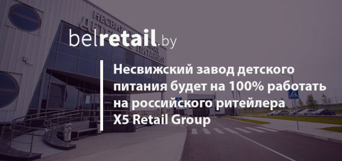  Несвижский завод детского питания будет на 100% работать на российского ритейлера X5 Retail Group