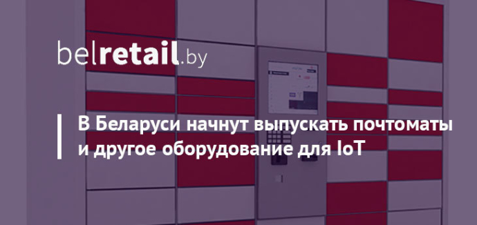  В Беларуси начнут выпускать почтаматы и другое оборудование для интернета вещей