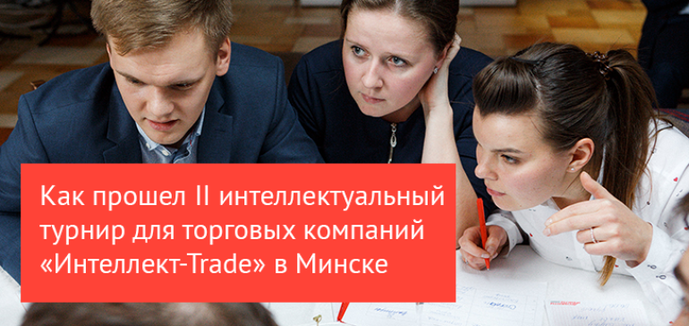 Как прошел II интеллектуальный турнир для торговых компаний «Интеллект-Trade» в Минске