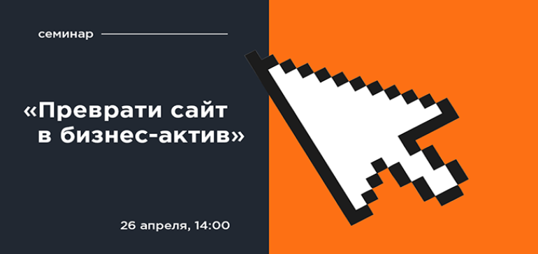 Семинар «Преврати сайт в бизнес-актив» пройдет 26 апреля