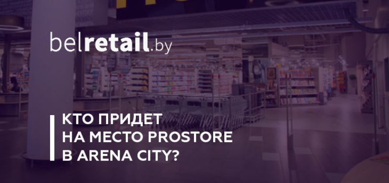 Гипермаркет какой сети появится на месте ProStore в Arena City?